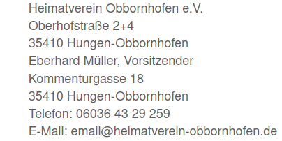 Heimatverein Obbornhofen e.V., Oberhofstraße 2+4, 35410 Hungen-Obbornhofen, Eberhard Müller, Vorsitzender, Kommenturgasse 18, 35410 Hungen-Obbornhofen, Telefon: 06036 43 29 259, E-Mail: email@heimatverein-obbornhofen.de